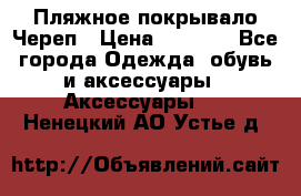 Пляжное покрывало Череп › Цена ­ 1 200 - Все города Одежда, обувь и аксессуары » Аксессуары   . Ненецкий АО,Устье д.